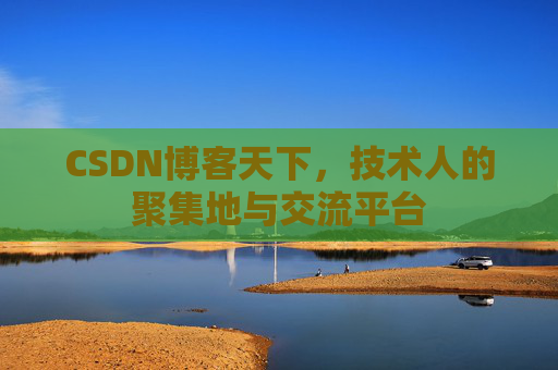 CSDN博客天下,技术人的聚集地与交流平台